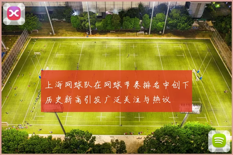 上海网球队在网球节奏排名中创下历史新高引发广泛关注与热议